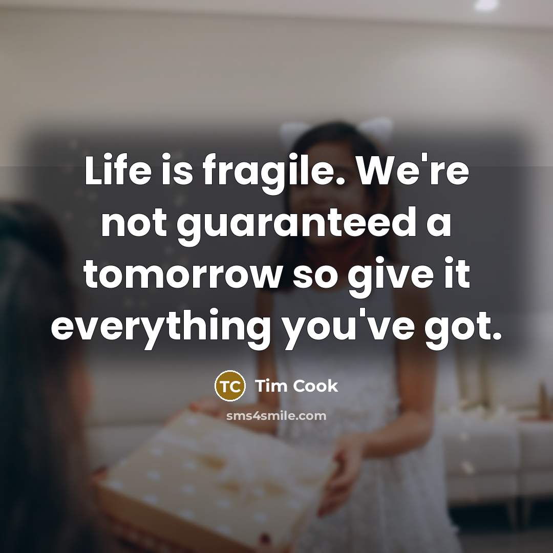 “Life is fragile. We're not guaranteed a tomorrow so give…” quote by Tim Cook