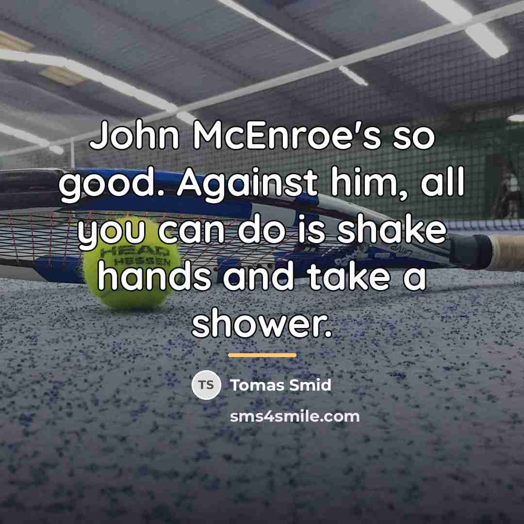 “John McEnroe's so good. Against him, all you can do…” quote by Tomas Smid