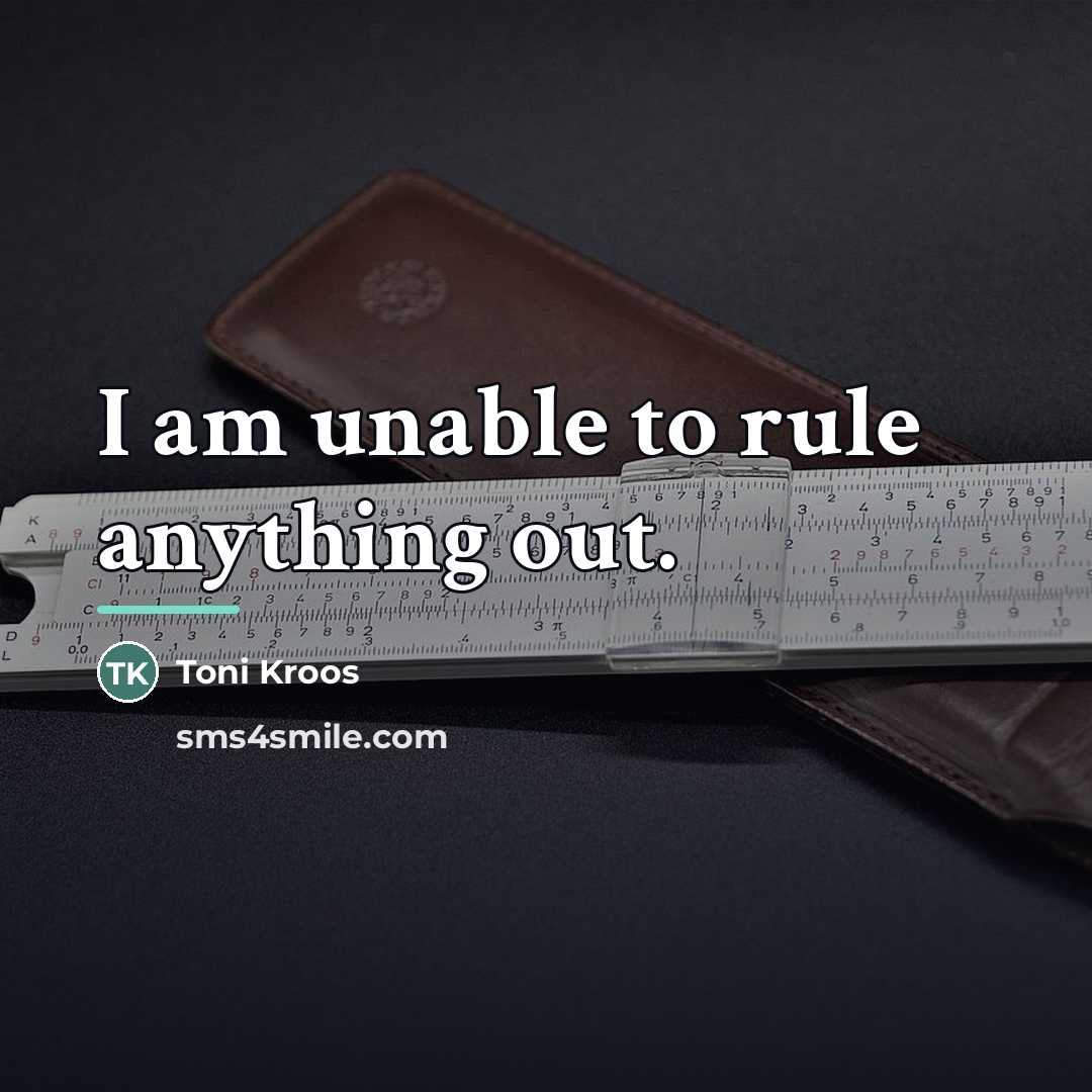 “I am unable to rule anything out.…” quote by Toni Kroos