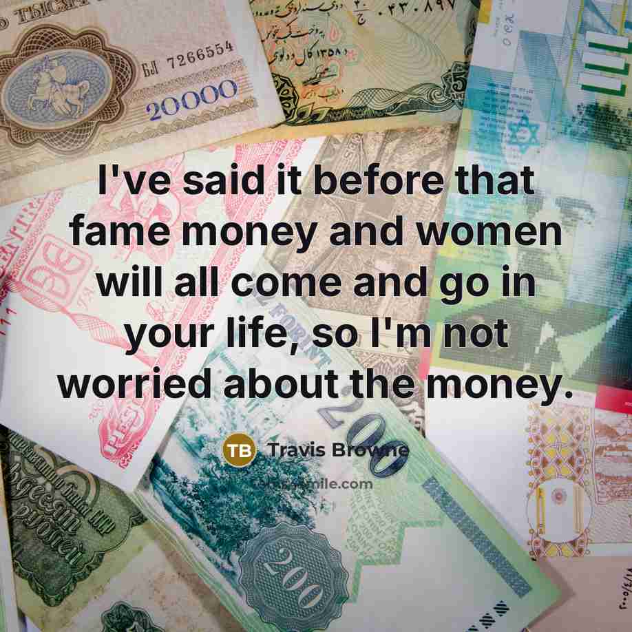 “I've said it before that fame money and women will…” quote by Travis Browne