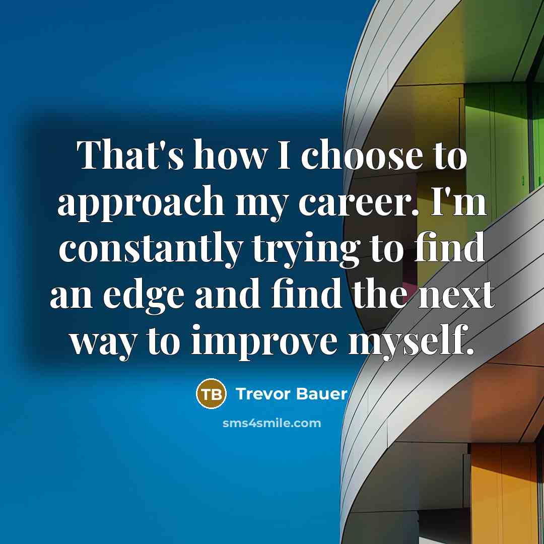 “That's how I choose to approach my career. I'm constantly…” quote by Trevor Bauer