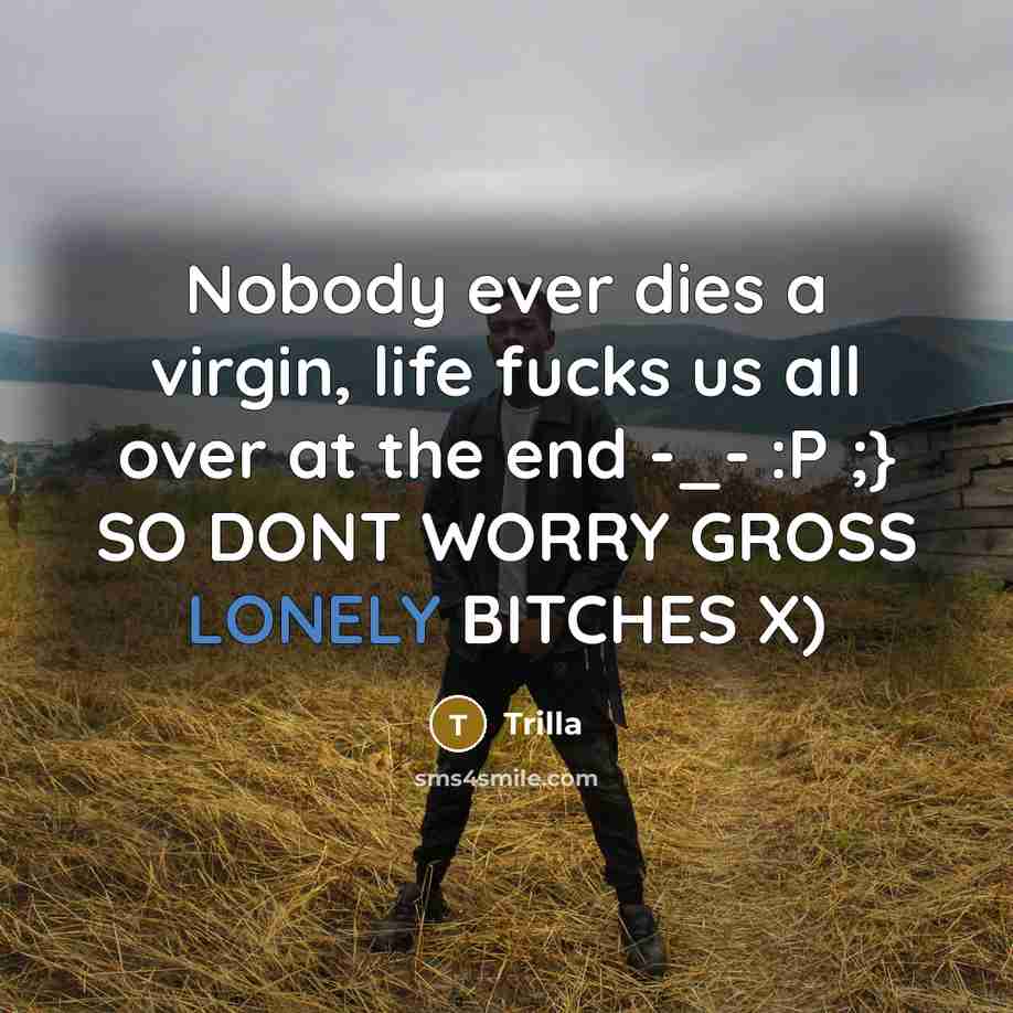 “Nobody ever dies a virgin, life fucks us all over…” quote by Trilla