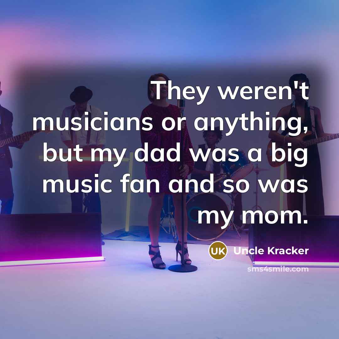 “They weren't musicians or anything, but my dad was a…” quote by Uncle Kracker