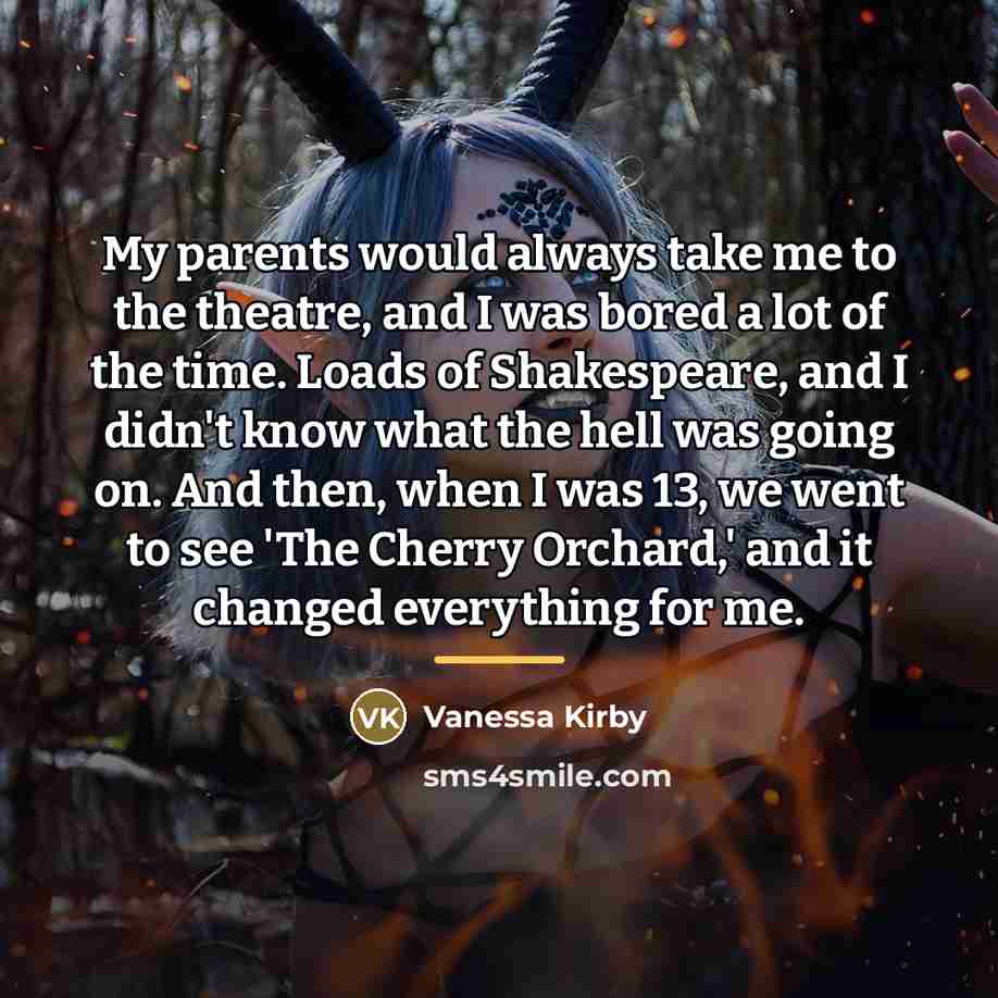 “My parents would always take me to the theatre, and…” quote by Vanessa Kirby