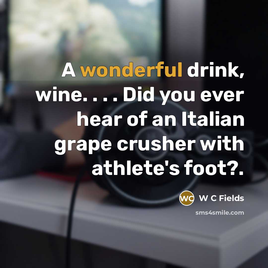 “A wonderful drink, wine. . . . Did you ever…” quote by W C Fields