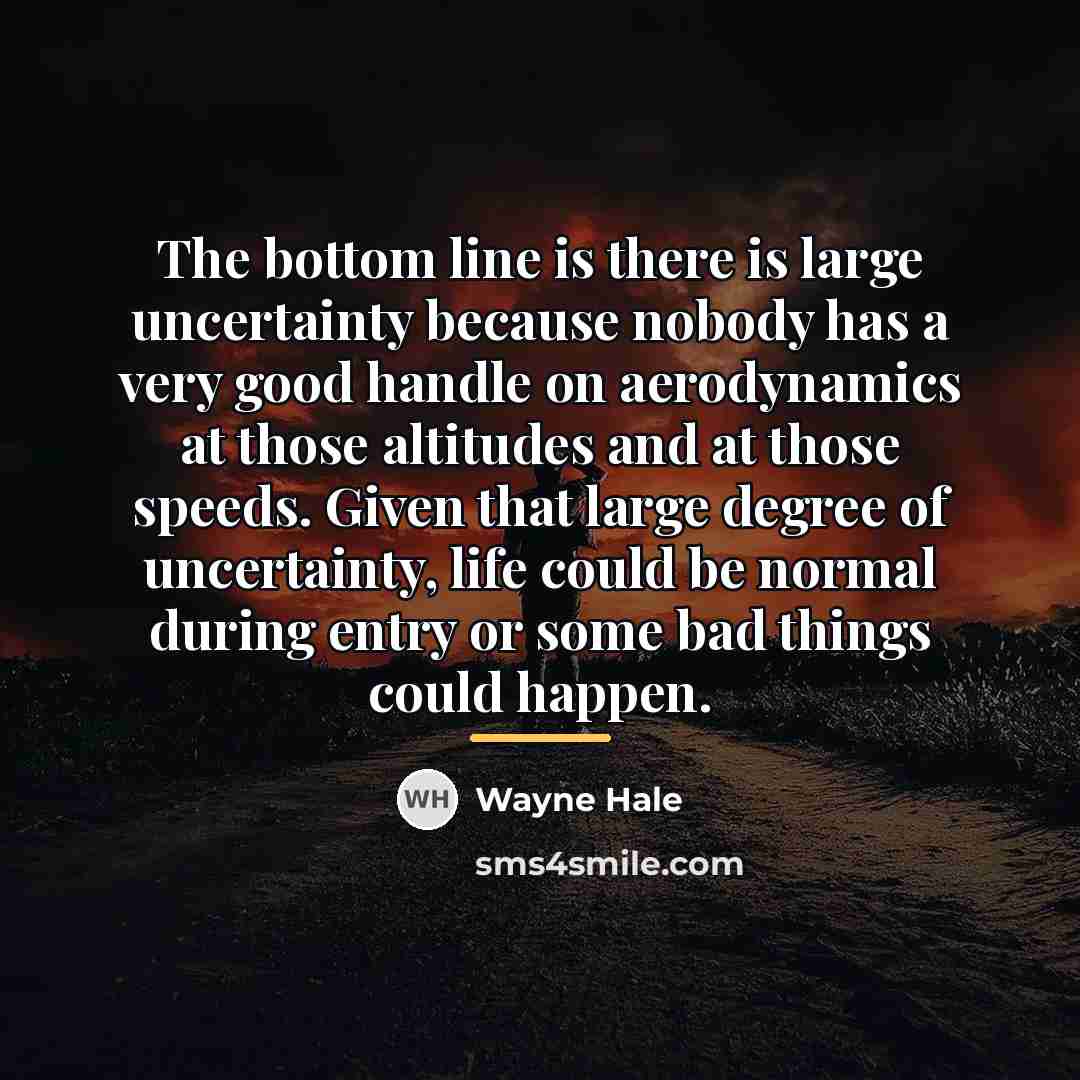 “The bottom line is there is large uncertainty because nobody…” quote by Wayne Hale