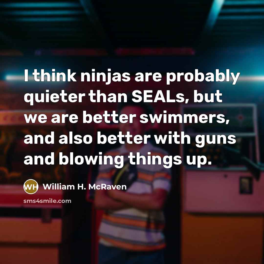 “I think ninjas are probably quieter than SEALs, but we…” quote by William H. McRaven