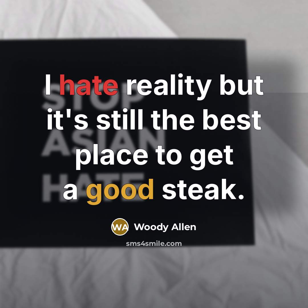 “I hate reality but it's still the best place to get a good steak.” quote by Woody Allen