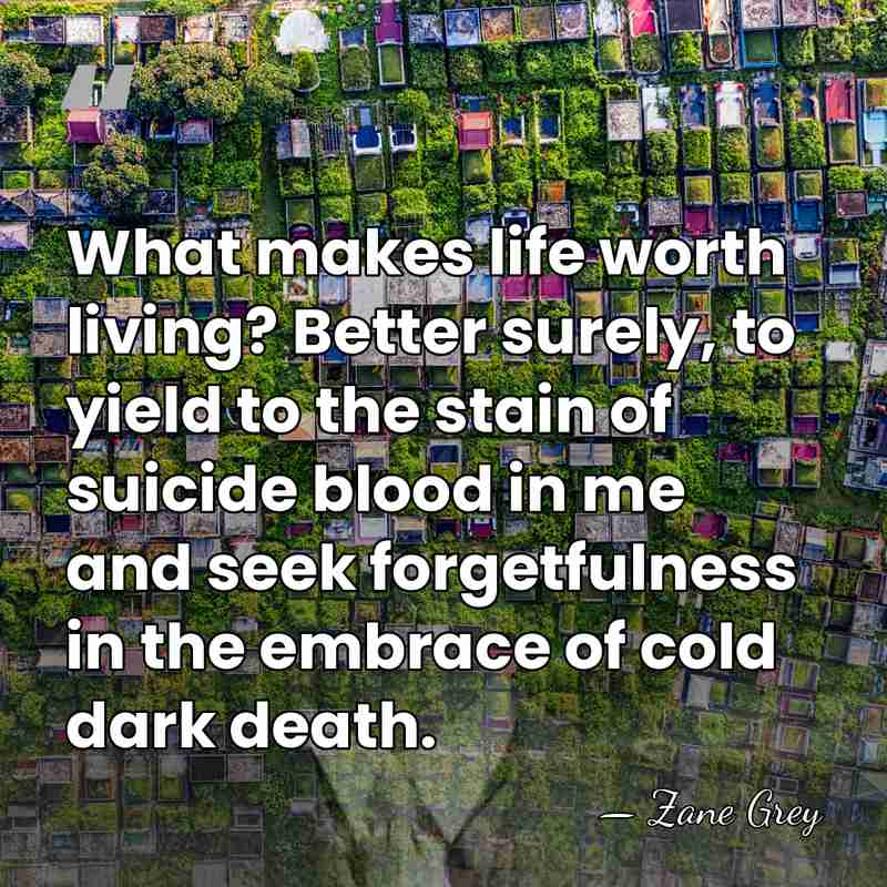 What makes life worth living? Better surely, to yield to the stain&hellip; - Zane Grey
