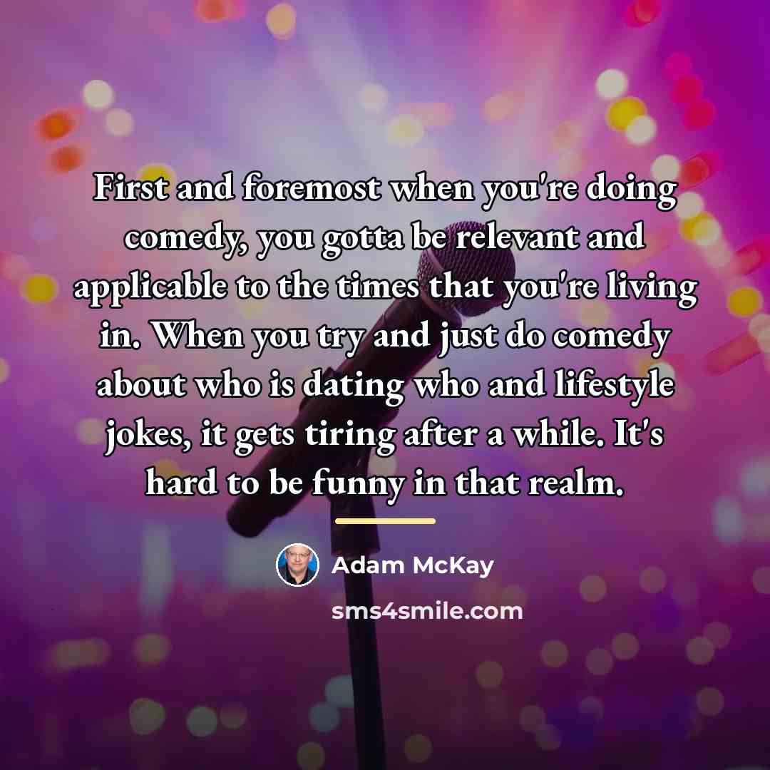 “First and foremost when you're doing comedy, you gotta be…” quote by Adam McKay