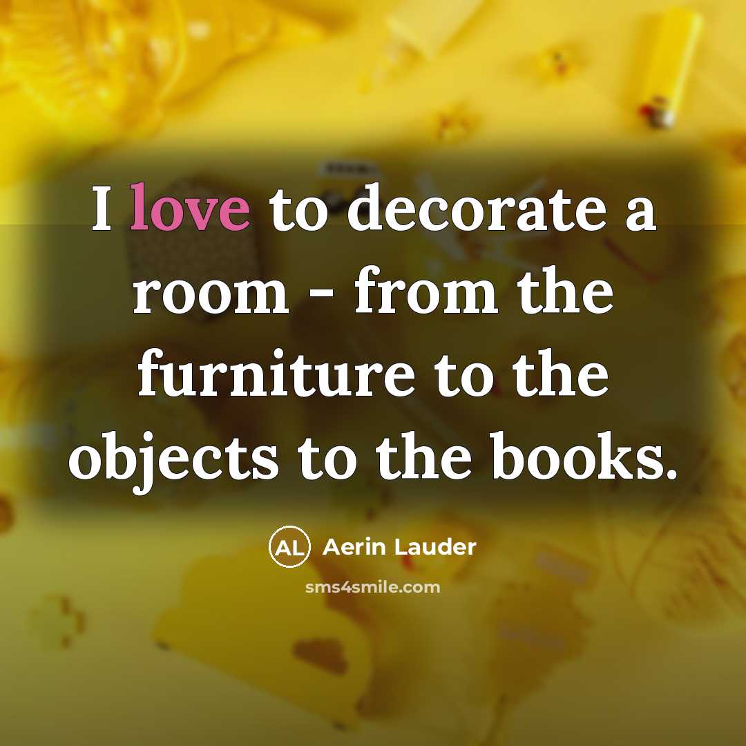 “I love to decorate a room - from the furniture…” quote by Aerin Lauder