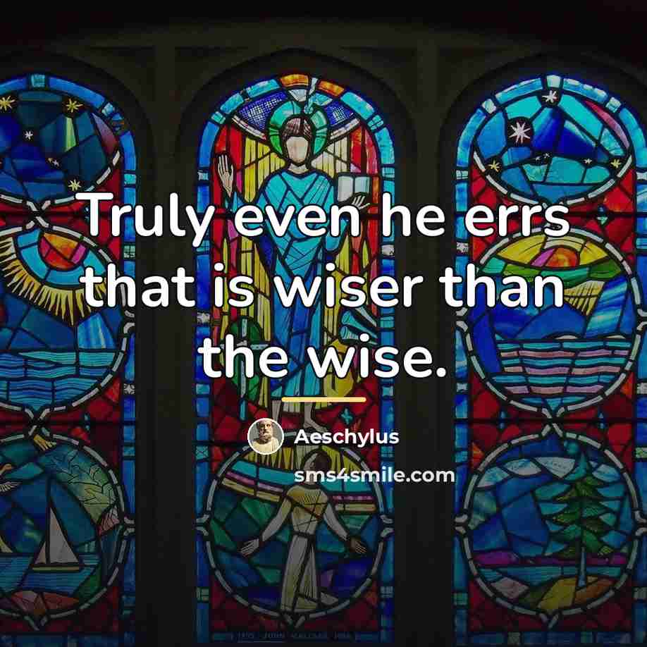 “Truly even he errs that is wiser than the wise.…” quote by Aeschylus