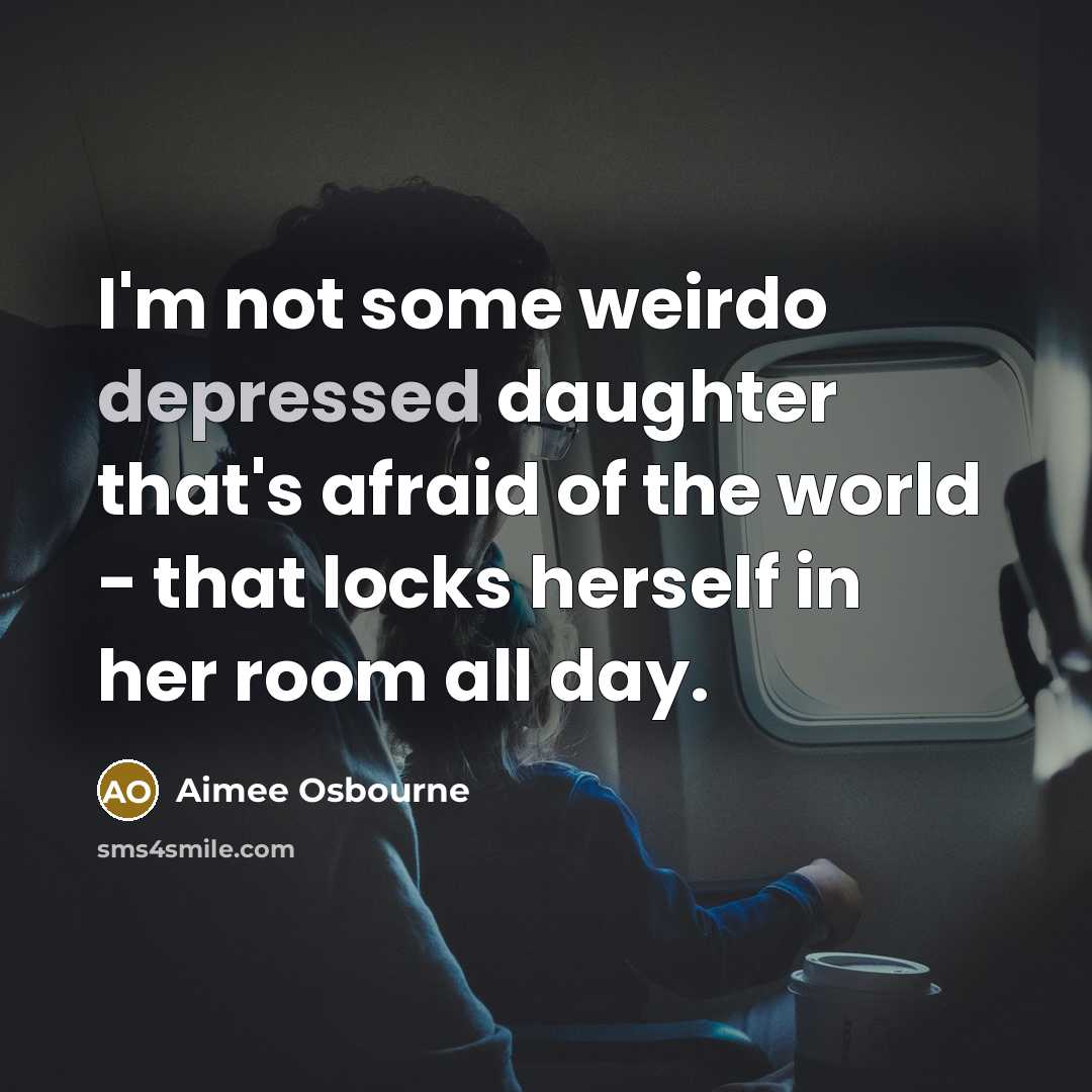 “I'm not some weirdo depressed daughter that's afraid of the…” quote by Aimee Osbourne