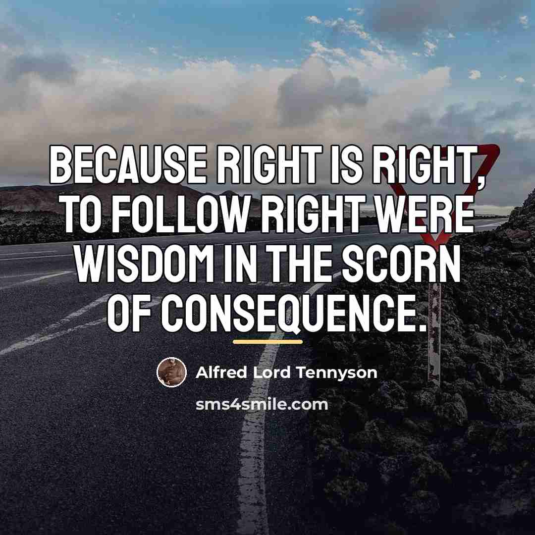 “Because right is right, to follow right Were wisdom in…” quote by Alfred Lord Tennyson