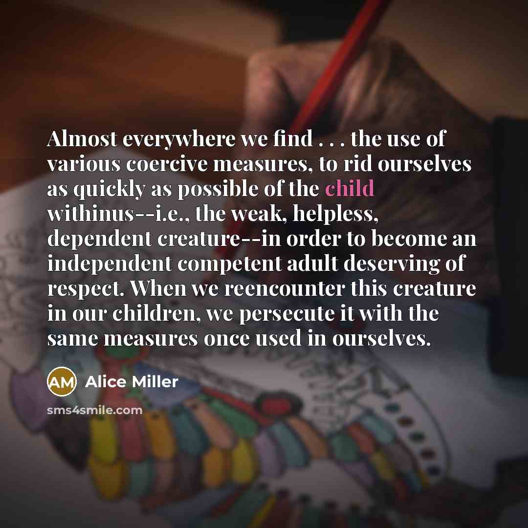 “Almost everywhere we find . . . the use of…” quote by Alice Miller