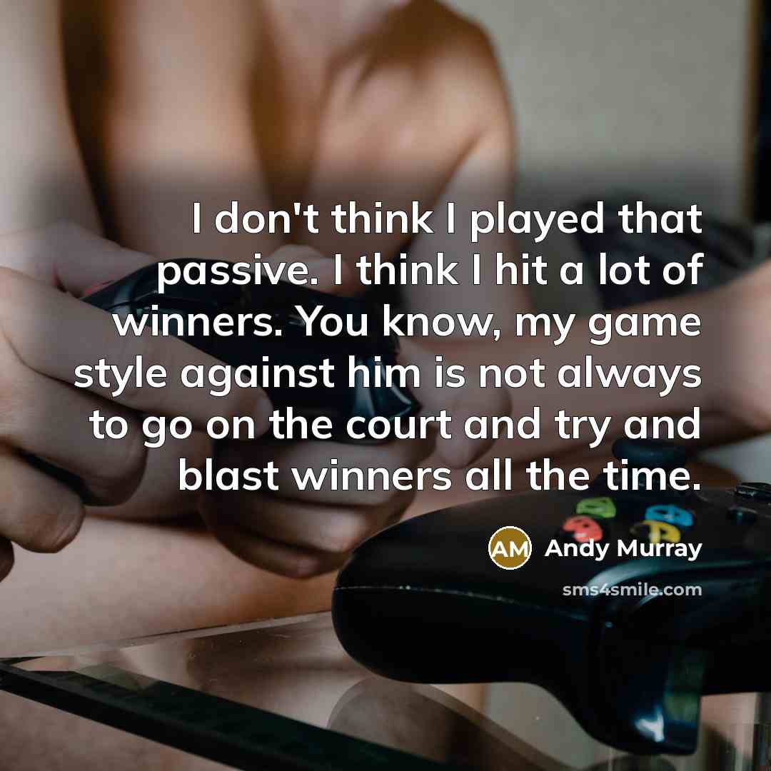 “I don't think I played that passive. I think I…” quote by Andy Murray