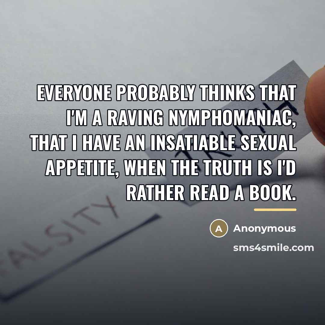 “Everyone probably thinks that I'm a raving nymphomaniac, that I…” quote by Anonymous