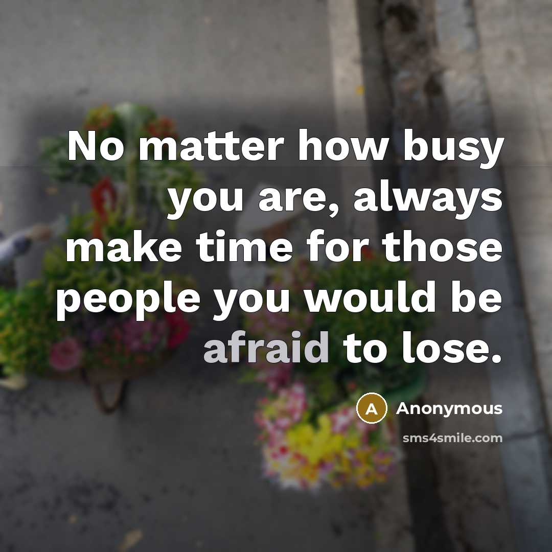 “No matter how busy you are, always make time for…” quote by Anonymous