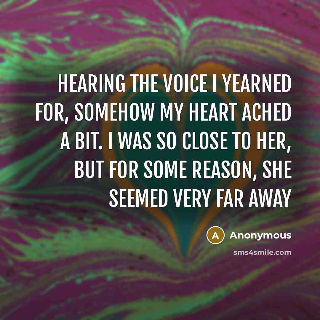“Hearing the voice I yearned for, somehow my heart ached…” quote by Anonymous