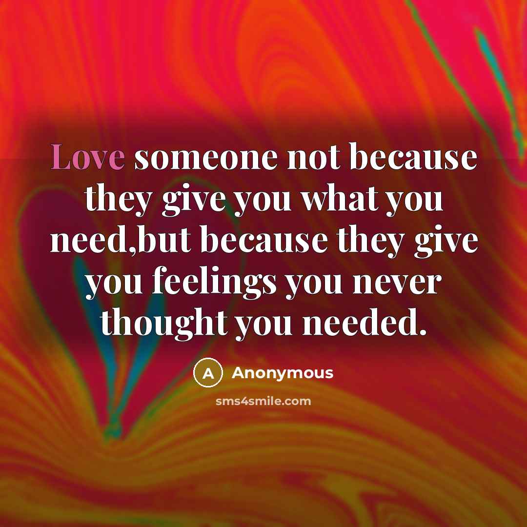 “Love someone not because they give you what you need,but…” quote by Anonymous