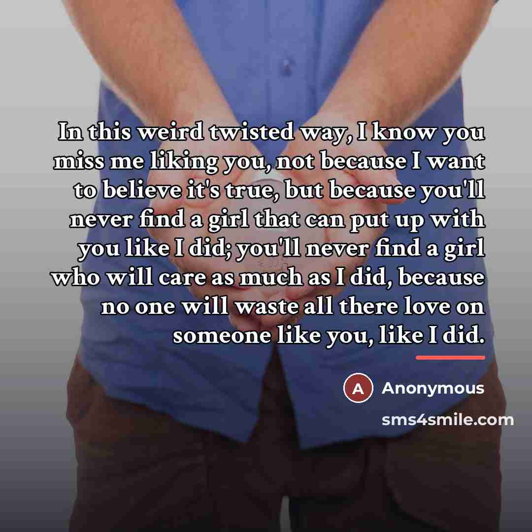 “In this weird twisted way, I know you miss me…” quote by Anonymous