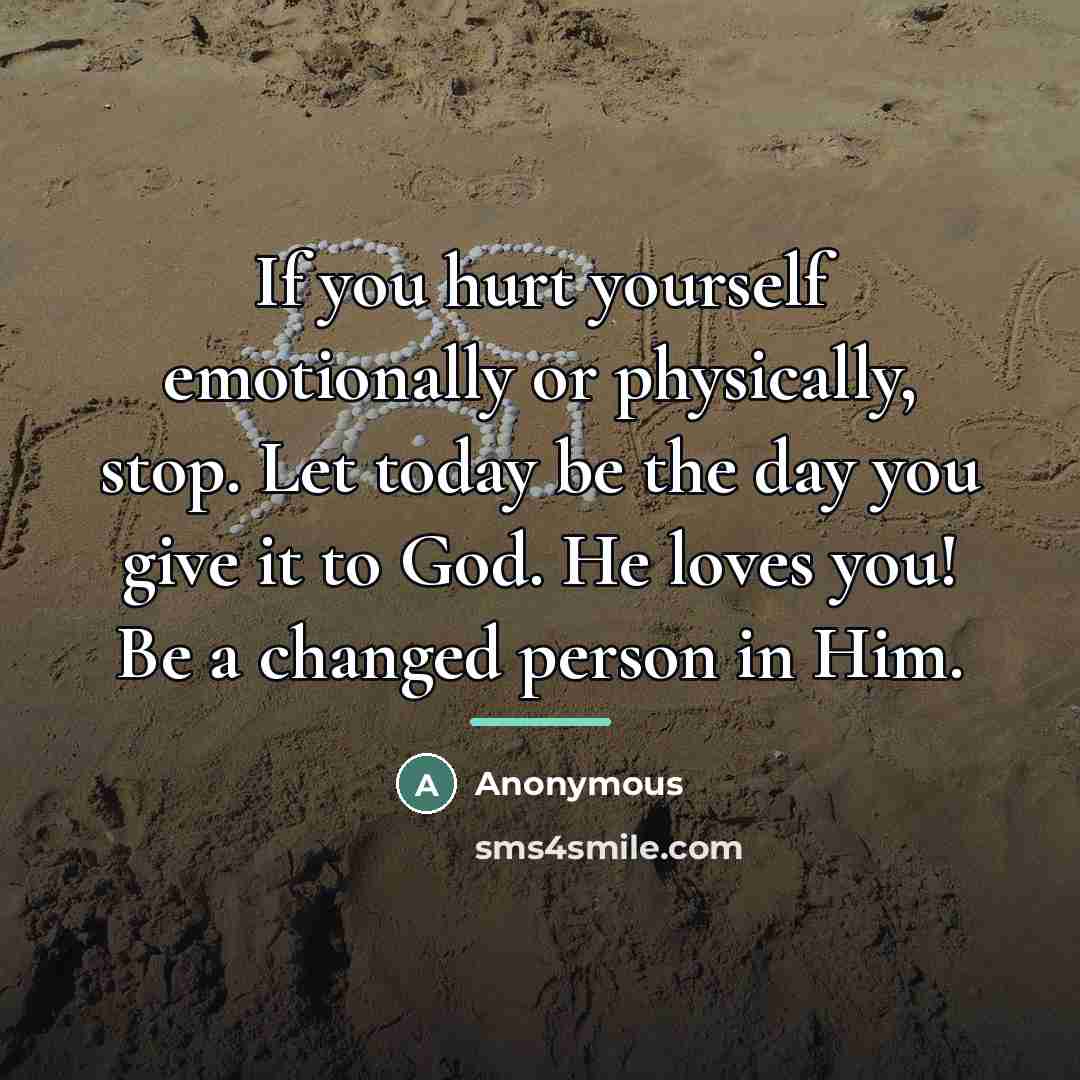 “If you hurt yourself emotionally or physically, stop. Let today…” quote by Anonymous