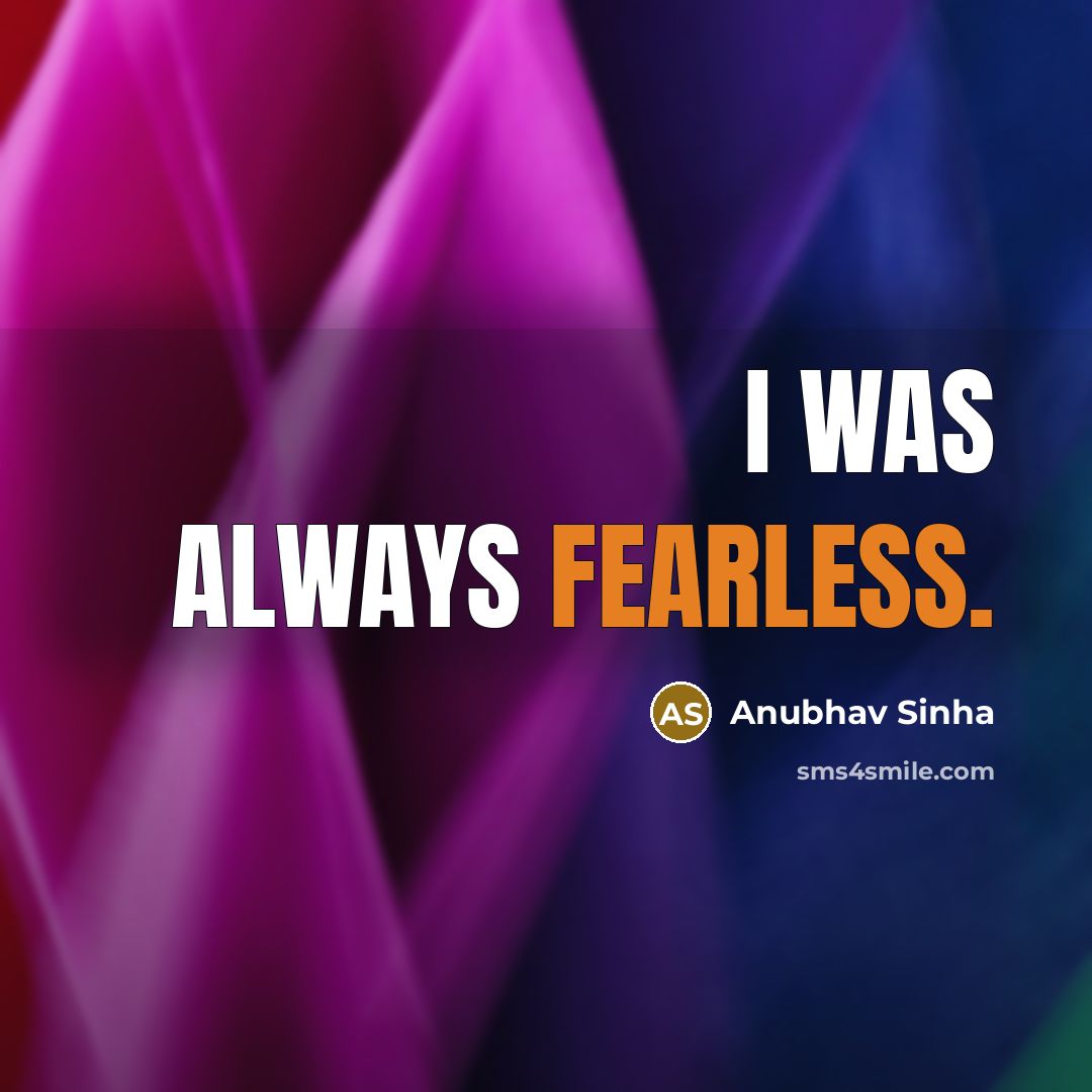 “I was always fearless.…” quote by Anubhav Sinha