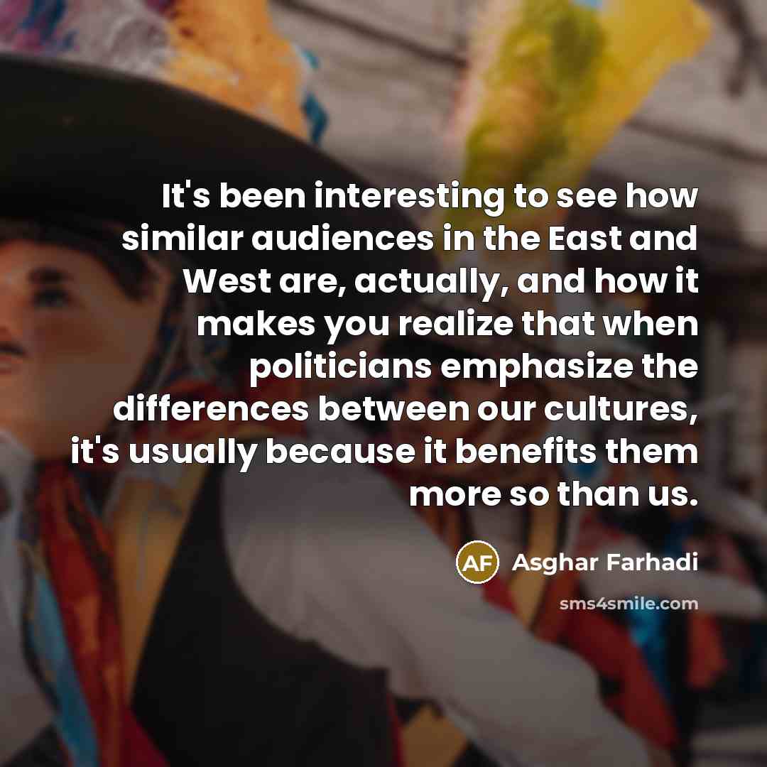 “It's been interesting to see how similar audiences in the…” quote by Asghar Farhadi