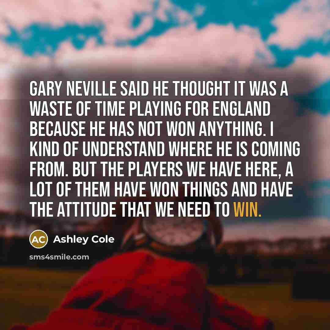 “Gary Neville said he thought it was a waste of…” quote by Ashley Cole