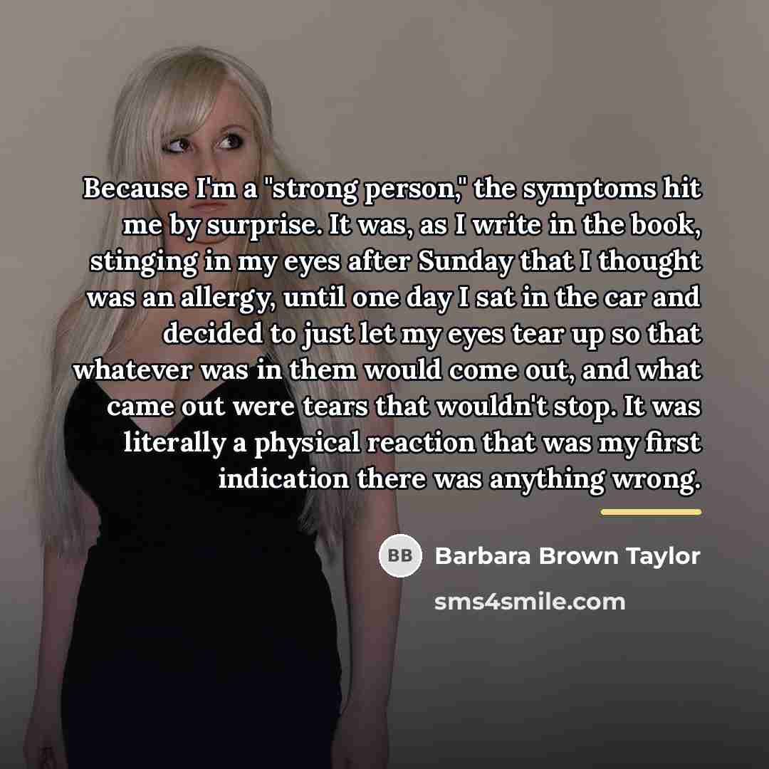 “Because I'm a "strong person," the symptoms hit me by…” quote by Barbara Brown Taylor