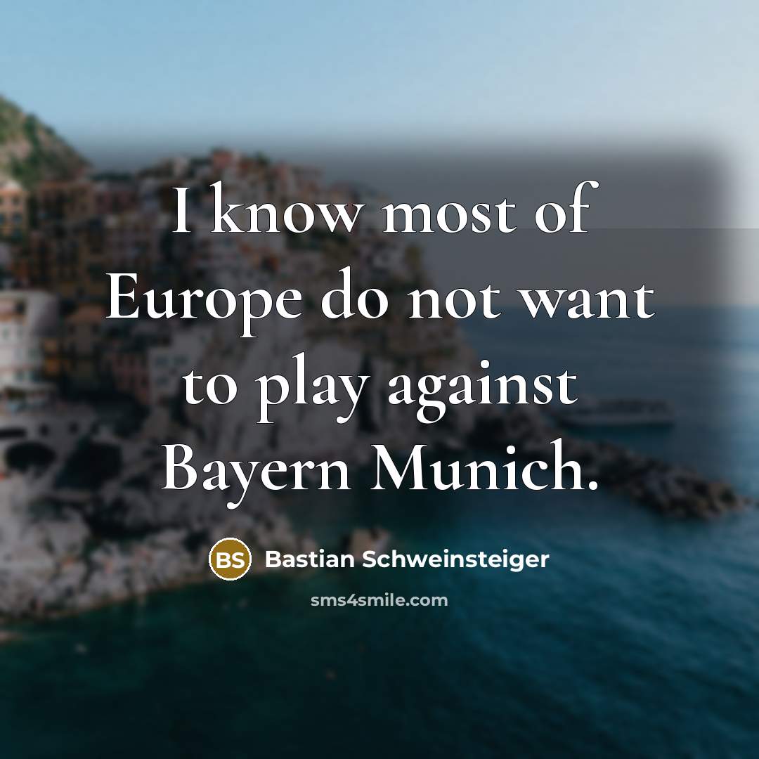 “I know most of Europe do not want to play…” quote by Bastian Schweinsteiger