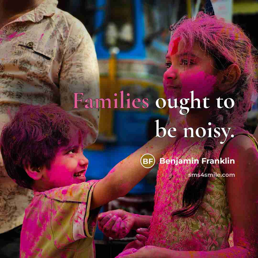 “Families ought to be noisy.” quote by Benjamin Franklin