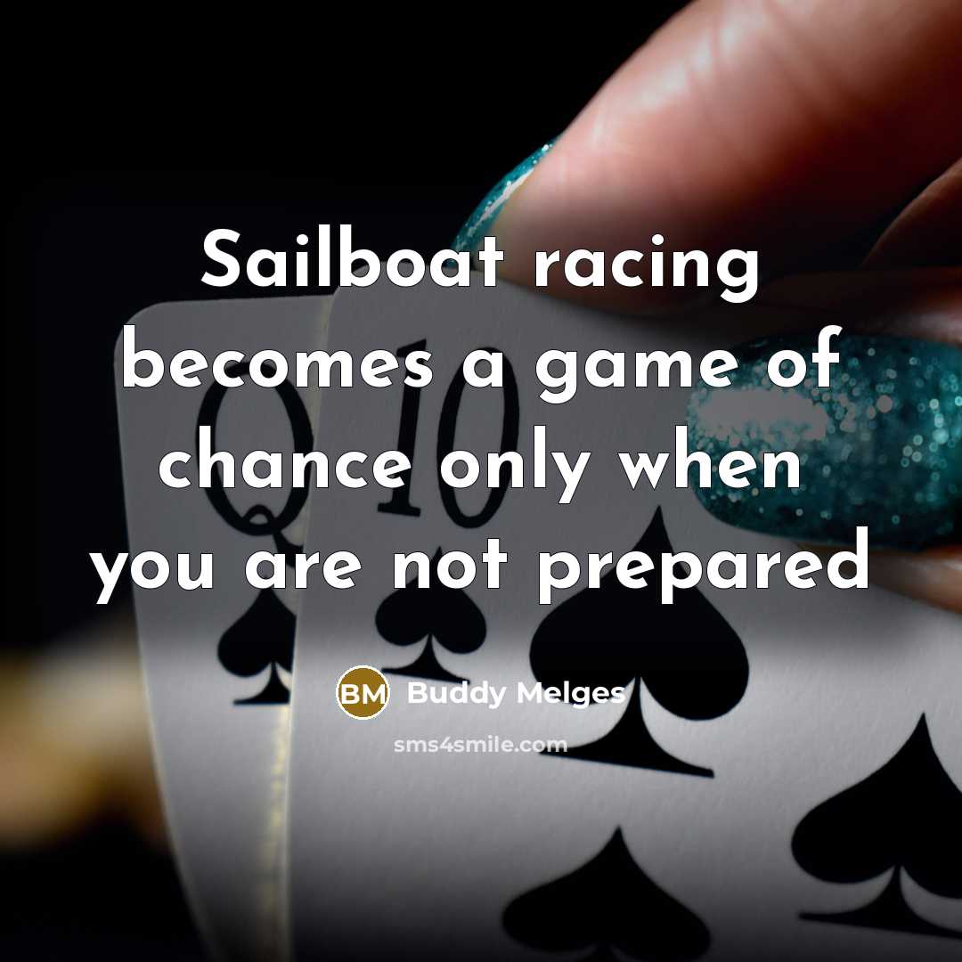 “Sailboat racing becomes a game of chance only when you…” quote by Buddy Melges
