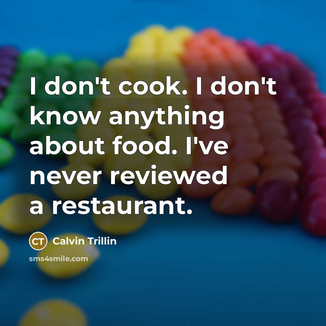 “I don't cook. I don't know anything about food. I've…” quote by Calvin Trillin