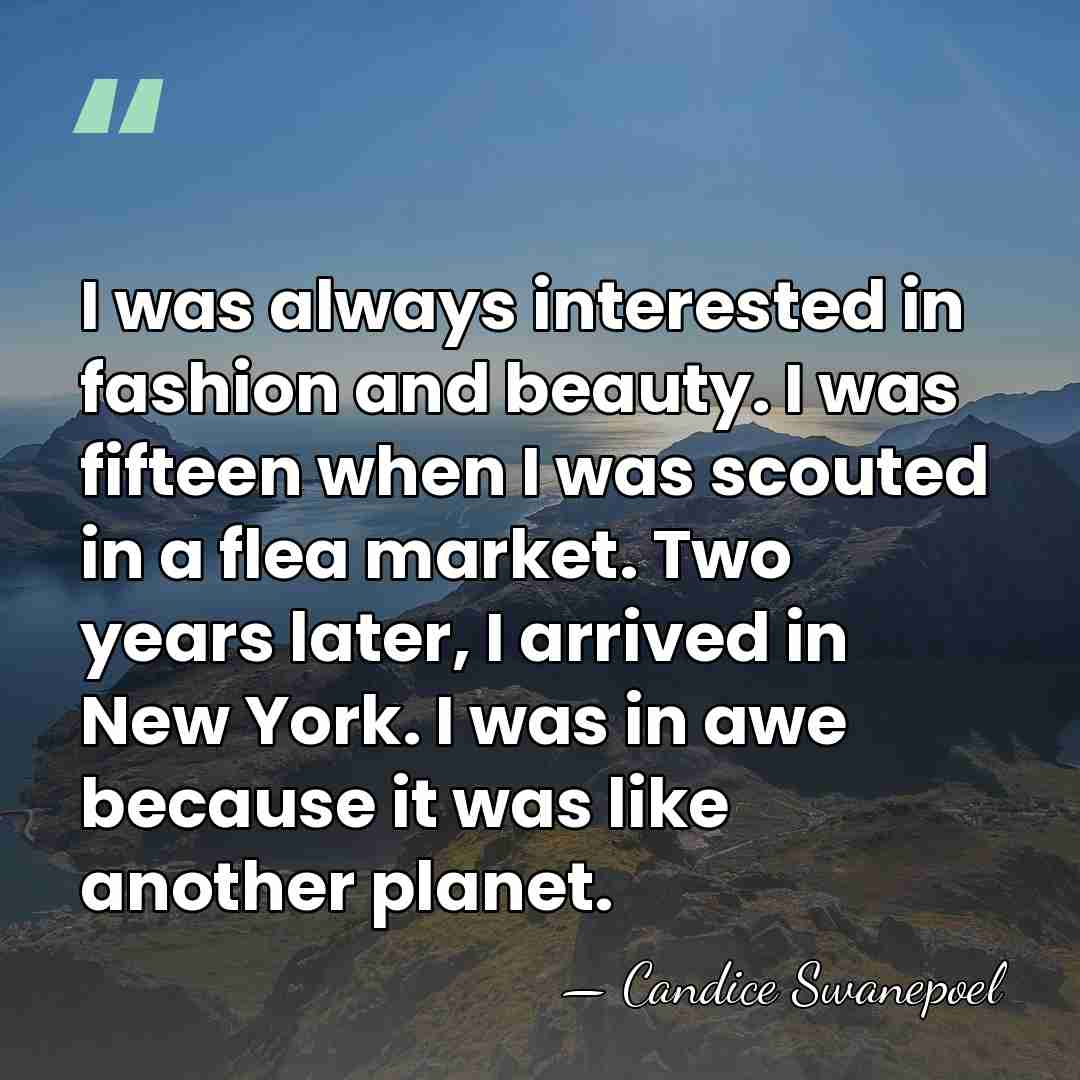 I was always interested in fashion and beauty. I was fifteen when&hellip; - Candice Swanepoel