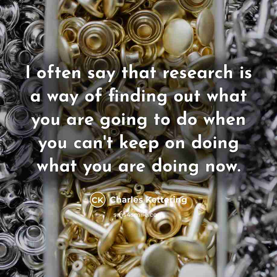 “I often say that research is a way of finding…” quote by Charles Kettering