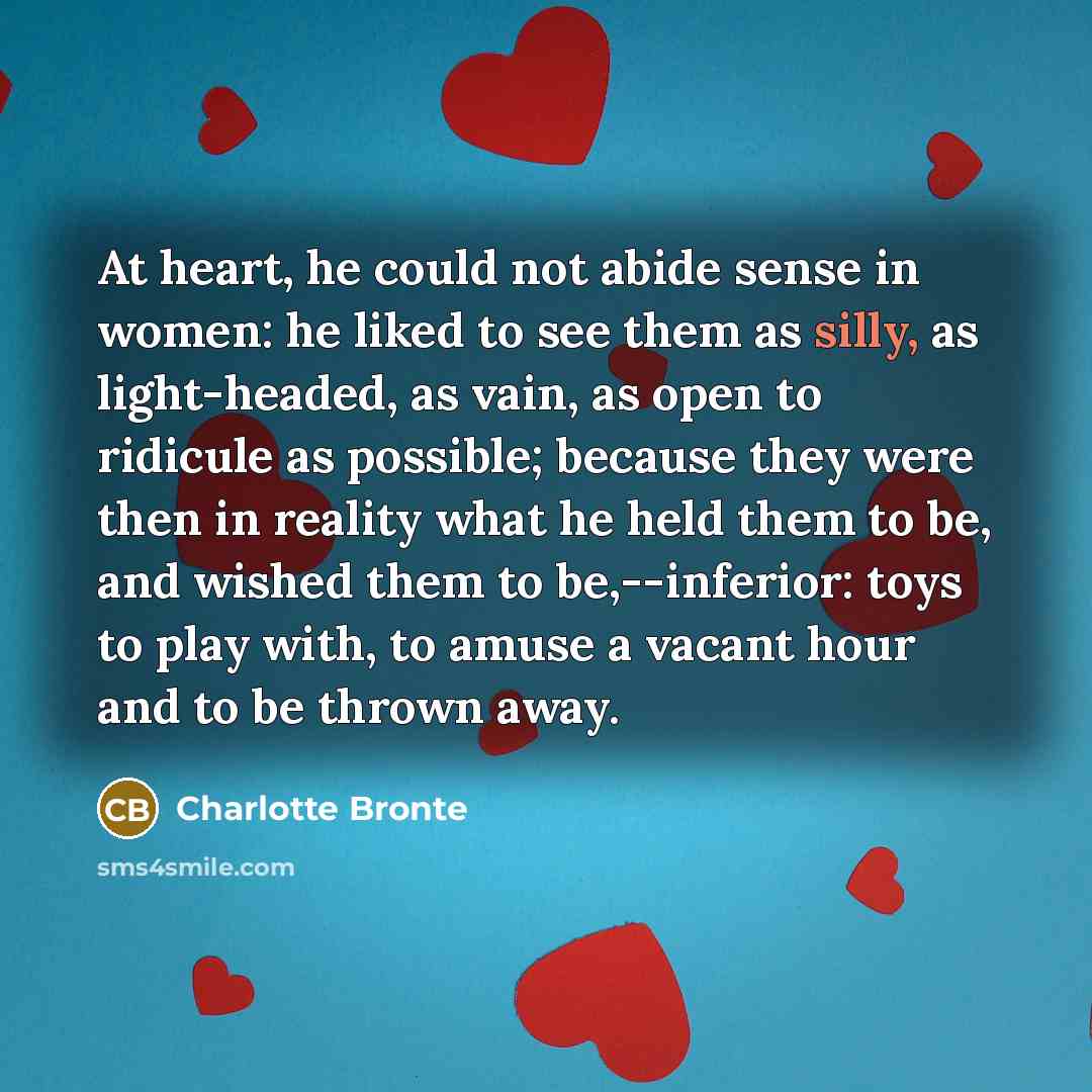 “At heart, he could not abide sense in women: he…” quote by Charlotte Bronte