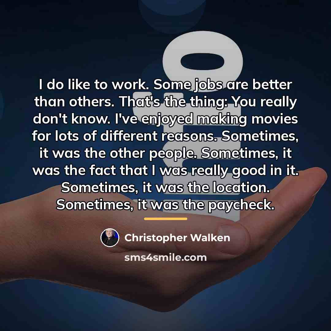 “I do like to work. Some jobs are better than…” quote by Christopher Walken