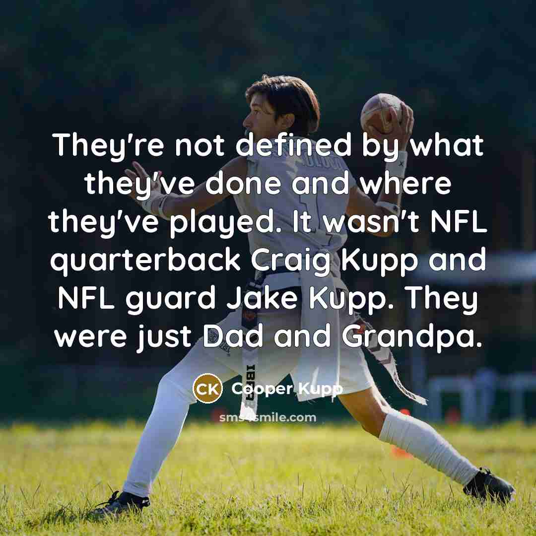 “They're not defined by what they've done and where they've…” quote by Cooper Kupp