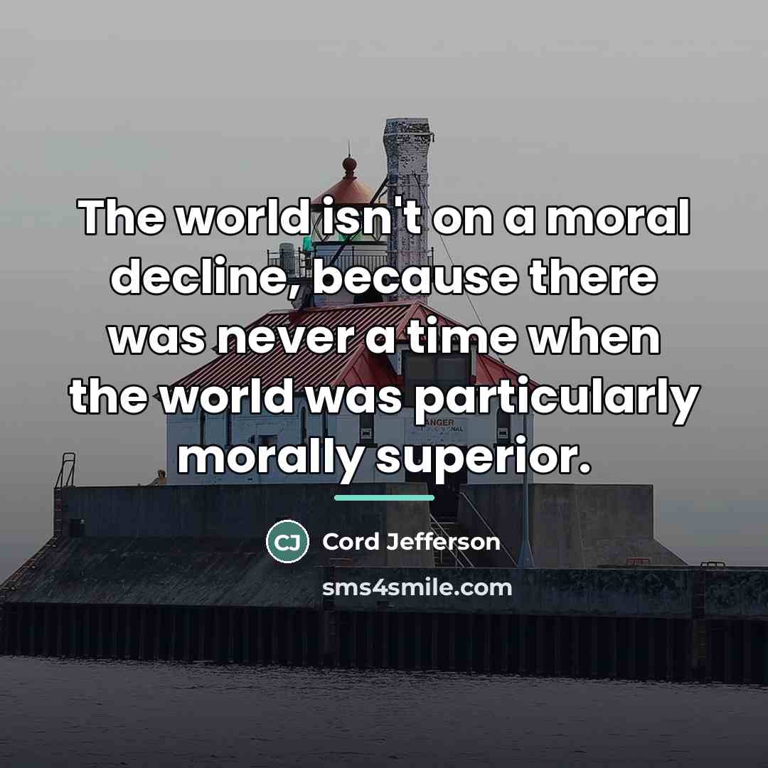 “The world isn't on a moral decline, because there was…” quote by Cord Jefferson