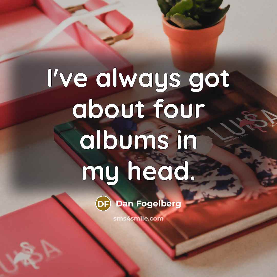 “I've always got about four albums in my head.…” quote by Dan Fogelberg