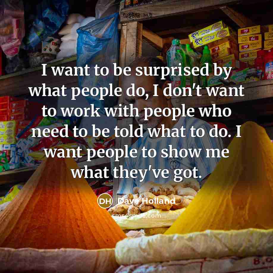 “I want to be surprised by what people do, I…” quote by Dave Holland