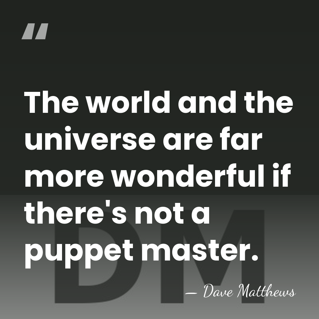 The world and the universe are far more wonderful if there's not&hellip; - Dave Matthews