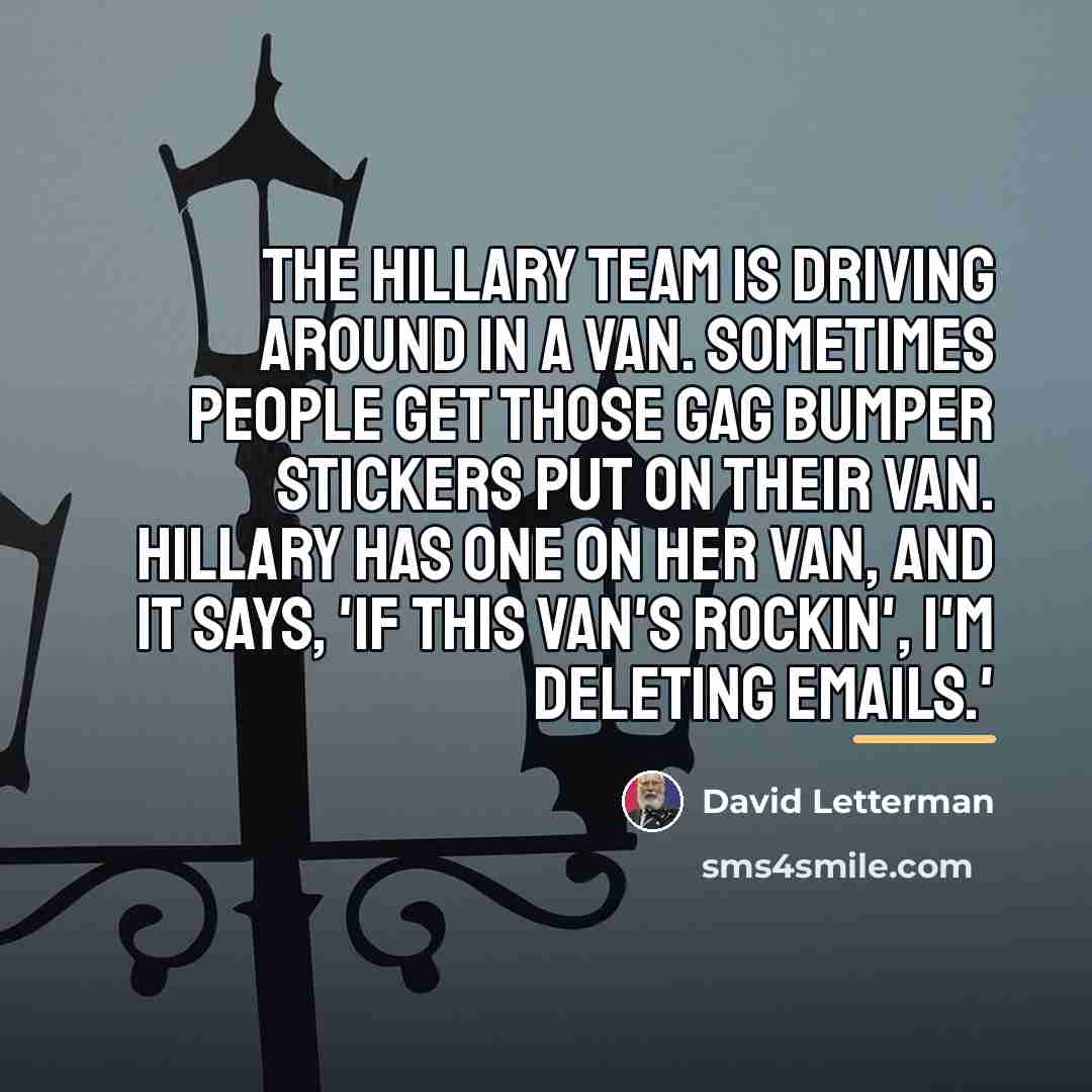 “The Hillary team is driving around in a van. Sometimes…” quote by David Letterman