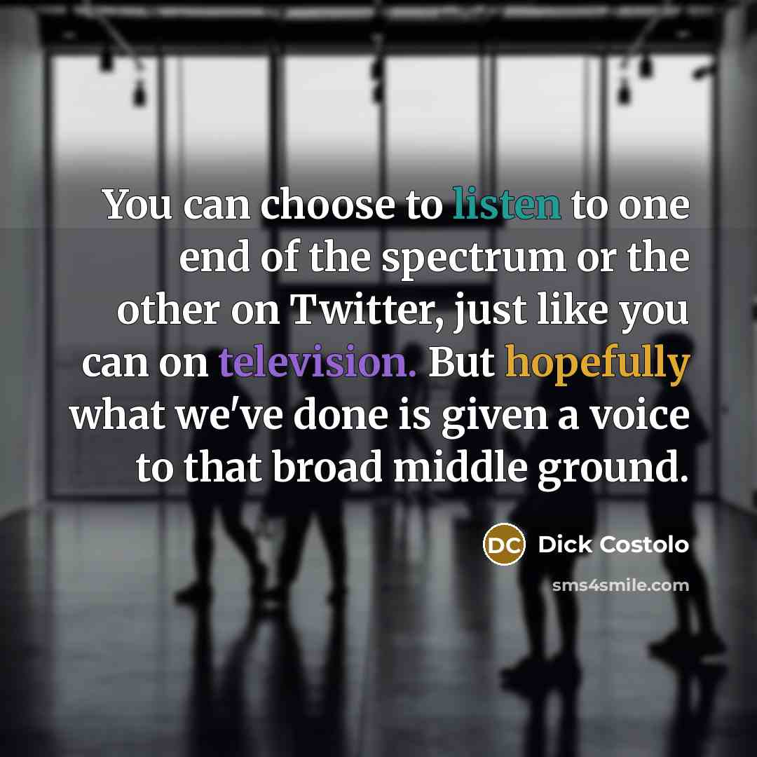 “You can choose to listen to one end of the…” quote by Dick Costolo