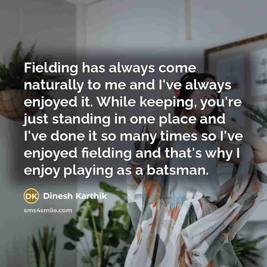“Fielding has always come naturally to me and I've always…” quote by Dinesh Karthik