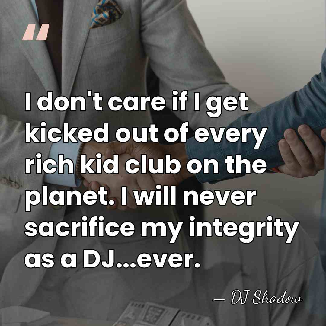I don't care if I get kicked out of every rich kid&hellip; - DJ Shadow