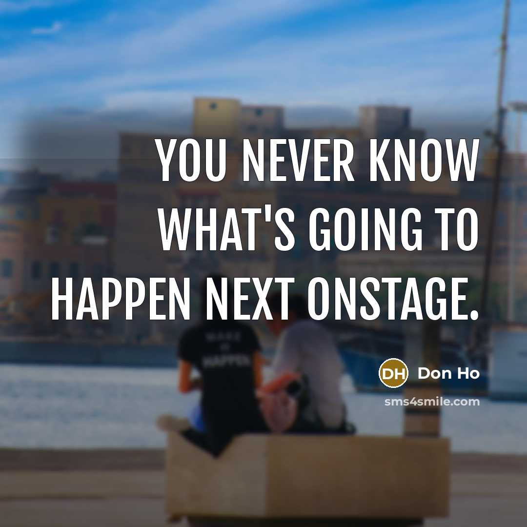 “You never know what's going to happen next onstage.…” quote by Don Ho