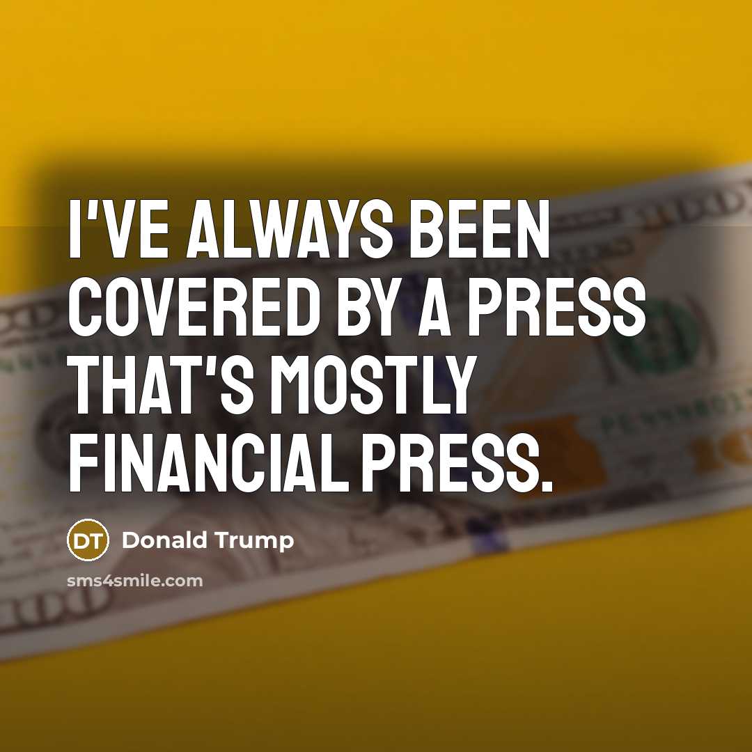 “I've always been covered by a press that's mostly financial…” quote by Donald Trump