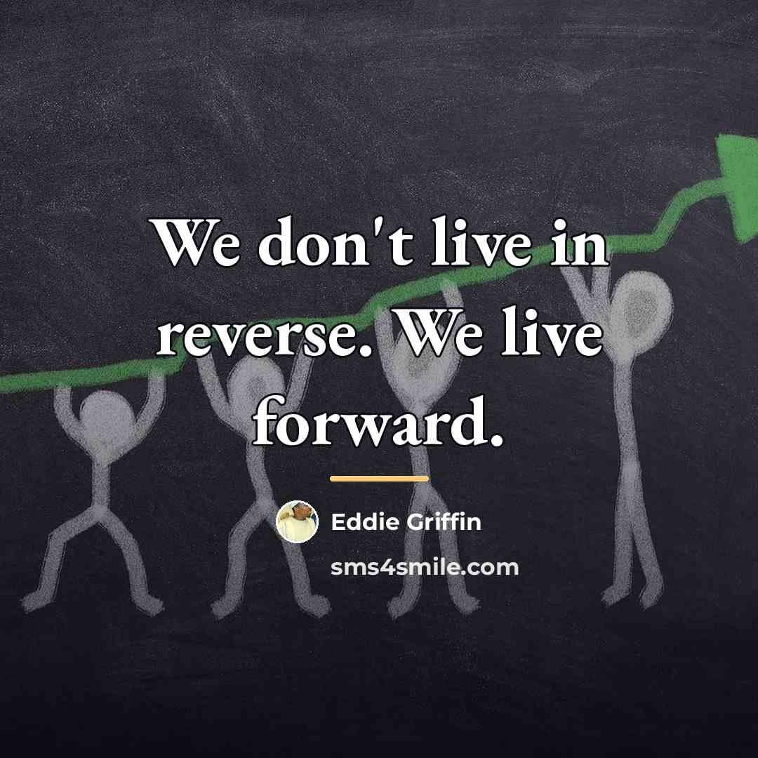 “We don't live in reverse. We live forward.…” quote by Eddie Griffin